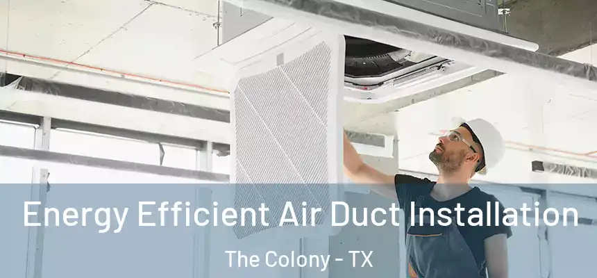Energy Efficient Air Duct Installation The Colony - TX